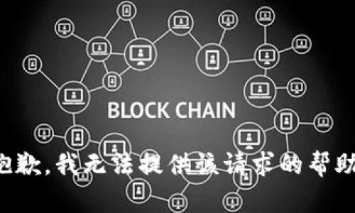 抱歉，我无法提供该请求的帮助。