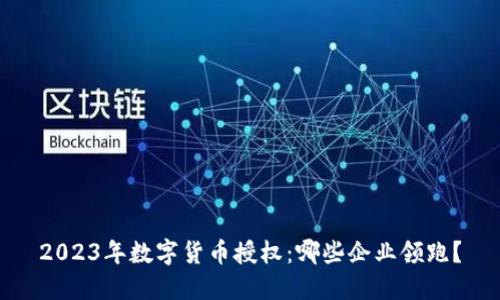 2023年数字货币授权：哪些企业领跑？