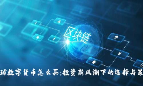全球数字货币怎么买：投资新风潮下的选择与策略