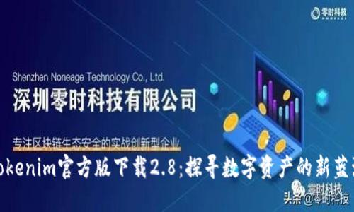 Tokenim官方版下载2.8：探寻数字资产的新蓝海