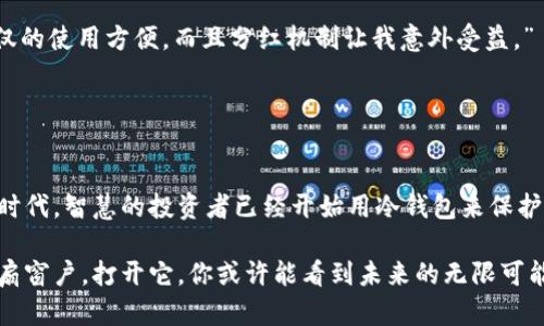   如何通过Tokenim冷钱包实现分红收益？ / 

 guanjianci Tokenim, 冷钱包, 分红, 加密货币 /guanjianci 

引言：数字货币的新机遇
随着数字货币的快速发展，越来越多的人开始关注如何有效地管理和增加他们的投资收益。Tokenim冷钱包作为一种安全的加密资产存储方案，其分红功能引起了广泛的关注。正如古老的谚语所说：“一分钱一分货”，选择一个合适的冷钱包能够帮助投资者在复杂的市场中稳健前行。

什么是Tokenim冷钱包？
Tokenim冷钱包是一种专为加密货币设计的硬件钱包，它通过离线存储的方式确保资产的安全性。与在线热钱包相比，冷钱包能有效地防止黑客攻击和网络诈骗。它不仅安全性高，也逐渐成为了投资者管理数字资产的重要工具。

冷钱包的分红机制
Tokenim冷钱包的分红机制主要基于用户在其平台上的资产持有量和投资策略。用户除了可以安全储存资产外，还能参与平台推出的分红计划，享受加密货币带来的额外收益。这一机制为用户提供了双重保障，既保证了资产的安全，又带来了收益的可能。

如何获得Tokenim冷钱包的分红？
要想通过Tokenim冷钱包获得分红，用户需要按照以下步骤操作：

ol
  listrong注册账户：/strong首先，用户需要在Tokenim平台注册一个账户，并完成身份验证。这是为了确保用户的信息安全和合规性。/li
  listrong购买及存储加密货币：/strong用户可以通过多种渠道购买加密货币，并将其转入Tokenim冷钱包中。值得注意的是，持有的币种和数量，会直接影响分红的额度。/li
  listrong参与分红计划：/strong在符合条件的情况下，用户可以选择参与平台提供的分红计划。具体的分红比例和时间会依据平台公告而定。/li
/ol

分红的计算方式详解
Tokenim冷钱包的分红计算方式一般采用的是动态收益算法，具体计算参与分红的用户的持币量及其持续时间。简单来说，用户持有的越久，参与的分红比例就越高。这就像农民播种后，需要耐心等待丰收的季节。

文化视角：为何冷钱包成为风口？
在中国，随着“区块链 ”理念的深入人心，越来越多的资金流入数字货币市场。投资者在追求利润的同时，往往会选择安全性和便利性俱佳的投资工具。正如“顺水推舟”所述，Tokenim冷钱包这种结合了安全和收益的新兴工具，正好顺应了这种趋势。

冷钱包的安全性分析
在数字货币的世界中，安全性是最为关键的一环。很多人面临的一个主要问题就是如何有效防止资产被盗。Tokenim冷钱包通过离线存储、加密技术以及多重验证等方式，最大程度保护用户的资产。正所谓“宁可千日不捕，不可一日失鱼”，安全永远是第一位的。

如何正确使用Tokenim冷钱包
为了更好地实现分红收益，用户在使用Tokenim冷钱包时也需要注意一些基本事项：

ul
  listrong定期查看资产：/strong用户应该定期登录账户，检查钱包内的资产情况和分红信息，确保不遗漏任何收益。/li
  listrong注意安全设置：/strong建议用户开启多重身份验证，并及时更新钱包的密码，以防止账户遭受未经授权的访问。/li
  listrong保持软件更新：/strong定期关注Tokenim提供的更新信息，及时更新冷钱包的固件和软件版本，以获得最新的安全防护。/li
/ul

用户经验分享
我们采访了一些使用Tokenim冷钱包的用户，他们分享了自己的体验与技巧：

一位不愿透露姓名的投资者表示：“开始接触数字货币时，我对冷钱包并不是很了解。经过一段时间的学习，我发现Tokenim冷钱包不仅的使用方便，而且分红机制让我意外受益。”

而另一位用户则提到：“我从Tokenim的分红中得到了不少额外的收益，使我更加坚定了长期持有的信念。”

结论：把握机遇，实现增值
总的来说，Tokenim冷钱包不仅是一种安全可靠的加密资产存储工具，更是用户实现分红收益的一种新方式。在这个数字货币发展的时代，智慧的投资者已经开始用冷钱包来保护他们的资产，并通过分红机制获得更多的收益。俗话说：“机会总是留给有准备的人”，希望读者能抓住这个时代的机遇，实现财富增值。

在数字货币这一新兴领域，只有不断深入学习和丰富自己的投资知识，才能不被时代抛弃。Tokenim冷钱包正是通往安全和收益的一扇窗户，打开它，你或许能看到未来的无限可能。