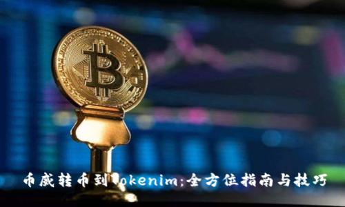 币威转币到Tokenim：全方位指南与技巧