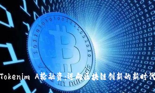 Tokenim A轮融资：迈向区块链创新的新时代