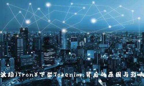 波场（Tron）下架Tokenim：背后的原因与影响