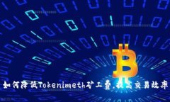 如何降低Tokenimeth矿工费，