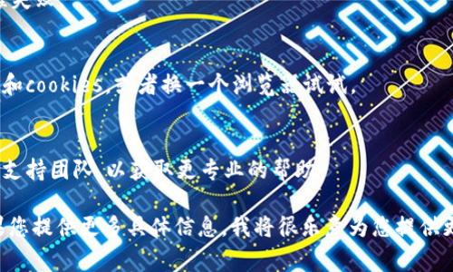 看起来您遇到了有关“tokenim”的问题，可能是与账户、认证或其他身份验证相关的。由于您的信息比较简短，我会提供一些常见的解决方法，帮助您处理“密码不正确”的情况。

### 常见解决方案

1. 检查输入的密码
确保您输入的密码没有错误，包括注意大小写和特殊字符。很多时候，输入错误的密码是常见的问题。

2. 确认账户名/电子邮件
确保您用于登录的账户名或电子邮件是正确的。如果您有多个账户，可能会不小心使用了错误的凭据。

3. 重置密码
如果您确认密码正确但仍无法登录，可以尝试使用“忘记密码”功能来重置密码。确保您访问的是官方的网站，以避免钓鱼网站。

4. 检查网络连接
确保您的网络连接正常、稳定。有时网络问题可能会导致认证过程失败。

5. 清除浏览器缓存
如果是在网页浏览器中遇到此问题，可以尝试清除浏览器的缓存和cookies，或者换一个浏览器试试。

6. 联系支持团队
如果以上步骤都未能解决问题，建议您直接联系相关系统的客户支持团队，以获取更专业的帮助。

希望这些建议能帮助您解决“tokenim 密码不正确”的问题！如果您提供更多具体信息，我将很乐意为您提供更有针对性的帮助。