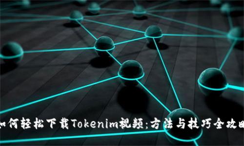 如何轻松下载Tokenim视频：方法与技巧全攻略