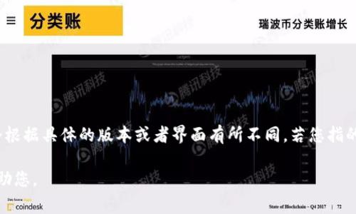 在使用TokenIM或其他类似的服务时，通常显示的具体信息（如TokenIM的显示功能或设置）会根据具体的版本或者界面有所不同。若您指的是当使用TokenIM时何时或如何获取特定信息，您可能需要查看其官方文档或具体应用设置。

如果您需要就TokenIM的某项功能或特性进行深入讨论，请提供更多细节，这样我能更好地帮助您。