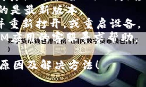 在IM（即时通讯）应用中，当钱包显示“离线”时，通常意味着以下几种情况：

1. **网络连接问题**：您的设备可能没有连接到互联网，或者网络信号不稳定，导致钱包无法同步数据。

2. **钱包服务维护**：有时候，钱包服务提供商可能会进行系统维护或更新，期间钱包功能可能会暂时不可用。

3. **应用权限问题**：如果IM应用没有足够的权限访问网络，可能会导致钱包显示离线状态。

4. **账户问题**：在某些情况下，账户可能因安全原因被暂时锁定，这也会影响钱包的可用性。

如果您遇到这种情况，可以尝试以下步骤：

- 确认您的网络连接是否正常，尝试切换到其他网络（如Wi-Fi或移动数据）。
- 检查IM应用是否需要更新，确保您使用的是最新版本。
- 如果问题持续存在，可以尝试关闭应用并重新打开，或重启设备。
- 如果以上方法没有解决问题，建议联系IM应用的客服寻求帮助。

希望这些信息能帮助您理解“离线”状态的原因及解决方法！