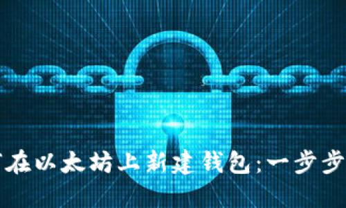 如何在以太坊上新建钱包：一步步指南