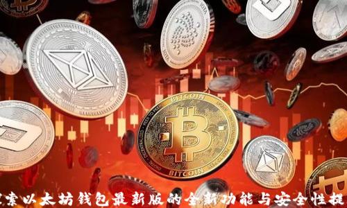 
探索以太坊钱包最新版的全新功能与安全性提升