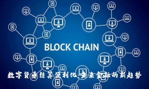 数字货币结算便利化：未来金融的新趋势