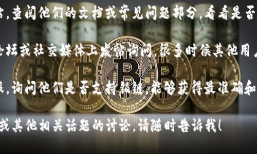 截至我最后的更新，Tokenim 的具体支持内容可能会有所变化，因此建议您去 Tokenim 的官方网站或相关文档查看最新的信息。

如果您希望了解 Tokenim 是否支持 铂链 (Platinum Chain) 或者其他特定链条，一般可以通过以下几个步骤来获取更准确的信息：

1. **官方文档**：前往 Tokenim 的官方网站，查阅他们的文档或常见问题部分，看看是否有提到对铂链的支持。
   
2. **社区论坛**：在 Tokenim 相关的社区论坛或社交媒体上发帖询问，很多时候其他用户会提供实时和具体的信息。

3. **客服支持**：直接联系 Tokenim 的客服，询问他们是否支持铂链，能够获得最准确和及时的回复。

如果您希望我提供关于铂链的更多背景信息或其他相关话题的讨论，请随时告诉我！