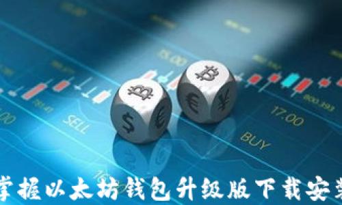 
轻松掌握以太坊钱包升级版下载安装指南