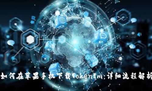 如何在苹果手机下载TokenIm：详细流程解析