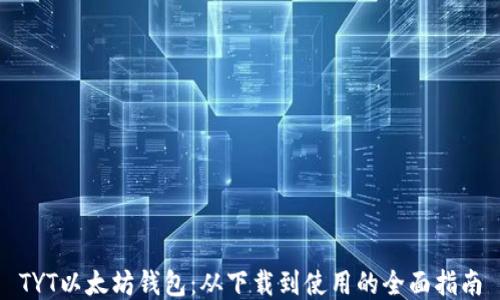 
TYT以太坊钱包：从下载到使用的全面指南