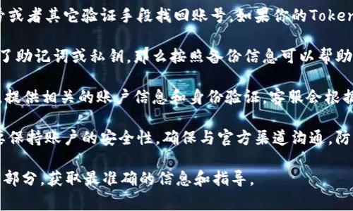 关于Tokenim账号是否可以找回，具体情况通常取决于以下几个因素：

1. **恢复方式**：大多数平台都会提供账号恢复的功能，比如通过邮箱、手机号或者其它验证手段找回账号。如果你的Tokenim账户绑定了邮箱或手机，通常可以通过这些途径进行密码重置或账号恢复。

2. **是否有备份**：如果你在创建Tokenim账号时进行了信息备份，如记录下了助记词或私钥，那么按照备份信息可以帮助你找回账号。

3. **客服支持**：如果以上方法无法解决，建议直接联系Tokenim的客服支持。提供相关的账户信息和身份验证，客服会根据平台的政策来协助你进行账号的找回。

4. **安全性考虑**：请注意，无论是找回账户还是处理其他账号相关事宜，都要保持账户的安全性，确保与官方渠道沟通，防止上当受骗。

建议您访问Tokenim的官方网站或应用程序，查看他们的帮助中心或常见问题部分，获取最准确的信息和指导。