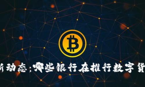 最新动态：哪些银行在推行数字货币？