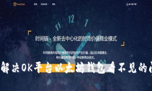 如何解决OK平台以太坊钱包看不见的问题？