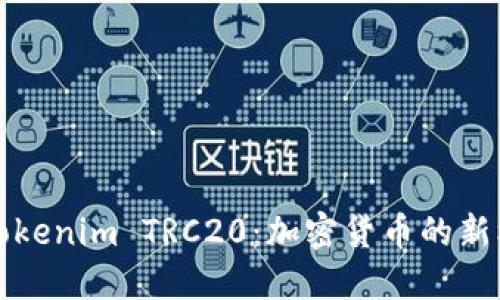 深入了解Tokenim TRC20：加密货币的新机遇与挑战