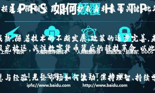   数字货币的涨跌迷雾：在波动中寻找机会 /   
 guanjianci 数字货币,涨跌,投资机会,市场分析 /guanjianci 

引言：波动的魅力与风险
在近几年的金融环境中，数字货币如同一匹脱缰的野马，无时无刻不在进行着价格的起伏。许多人追随着这股潮流，目睹了虚拟货币市场的兴起与陨落。无论是比特币、以太坊，还是新兴的山寨币，它们的价格波动绝对令人瞠目结舌。“风起云涌，时来运转”，每一次价格的涨跌都牵动着投资者的心弦。

数字货币的涨跌：背后的玄机
首先，让我们了解一下影响数字货币价格波动的因素。数字货币的涨跌往往受多种因素的综合影响，主要包括市场需求、政策法规、技术发展、市场情绪等。“无风不起浪”，在这里，风就是市场的动向，浪就是价格的波动。
一方面，需求因素是推动数字货币价格上涨的重要动力。当投资者对某一特定币种表现出强烈的购买兴趣时，价格自然而然会上涨。另一方面，政策法规的变动也会产生直接影响，比如政府对于加密货币的监管立法，往往会导致市场的剧烈反应。

市场情绪：投资者心态的波动
市场情绪的波动是另一重要原因。贪婪与恐惧在数字货币市场中交替上演，正如谚语所说：“人心惶惶”，当市场出现负面消息时，许多人会选择抛售，从而引发价格的下跌。而在价格高涨时，又有一部分人盲目跟风购买，造成价格进一步暴涨。这样的心理博弈，使得数字货币市场的波动更为频繁、也更为剧烈。

如何在波动中找到机会
既然数字货币的涨跌是如此频繁，投资者又该如何在这病态的市场中寻找机会呢？有一句古话“机不可失”，投资者需要在合适的时机把握机会。
首先，了解市场动态是抓住机会的第一步。定期关注相关的资讯、分析市场趋势，可以使你在关键的时刻做出明智的决策。此外，学习技术分析和基本面分析也是必要的武器，尽管市场往往是不理性的，但技术分析能够揭示潜在的趋势。

风险管理：有效控制损失
当然，投资数字货币也并非一帆风顺。“养兵千日，用在一朝”，有效的风险管理可以帮助你在市场波动中稳住自己的投资。使用停止损失和限制交易，是保护自身利益的关键。此外，建议不要将所有的资金都投入到一种数字货币中，而要进行分散投资，以减少风险。

未来展望：数字货币的长远发展
回望数字货币市场的历程，不难发现，尽管它经历了多次波动，但总体趋势却是向上的。“十年树木，百年树人”，数字货币也在逐渐成熟。随着技术的不断发展、政策的逐步完善，未来的数字货币或许将迎来新的发展机遇。
同时，数字货币的背后所蕴含的区块链技术，也在其他领域展现出广泛的应用前景，如供应链管理、身份验证等。因此，我们不妨将目光放远，关注数字货币背后的科技革命，以此为依据做出更为明智的投资决策。

结语：在风口浪尖中坚定前行
数字货币的涨跌如同潮水一般，时而汹涌，时而平静。在这片波澜壮阔的海洋中，如何把握风向、稳健前行，取决于每位投资者的智慧与经验。无论市场如何波动，保持理智、持续学习，都会是应对未来挑战的最佳策略。“不怕慢，就怕站”，在数字货币这个风口浪尖中，让我们一起坚定前行。