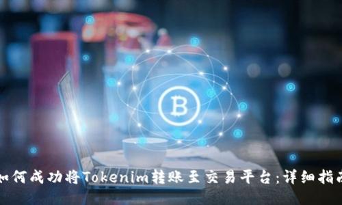 如何成功将Tokenim转账至交易平台：详细指南