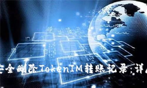 如何安全删除TokenIM转账记录：详尽指南