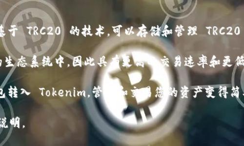 Tokenim 是一款专注于区块链和加密货币的数字钱包，支持多种不同的加密资产和协议。它基于 TRC20 的技术，可以存储和管理 TRC20 代币，这是一种基于波场（TRON）区块链的代币标准。

在 TRON 网络上，TRC20 代币具备与以太坊的 ERC20 代币相似的功能，但运行在 TRON 的生态系统中，因此具有更高的交易速率和更低的手续费。Tokenim 钱包旨在提供安全、便捷的资产管理服务，为用户提供良好的使用体验。

如果您想要在 Tokenim 中存储 TRC20 代币，可以直接从您的 TRC20 代币地址或其他钱包转入 Tokenim，管理和交易您的资产变得简单而高效。同时，Tokenim 也提供了对其他加密资产的支持，使其成为一款多功能的钱包工具。

要获取 Tokenim 钱包的具体功能和操作指南，建议访问其官方网站或查看相关社区的使用说明。