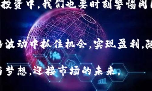   数字货币尾盘涨幅：探寻市场趋势与投资机遇 / 
 guanjianci 数字货币,投资,市场趋势,尾盘涨幅 /guanjianci 

引言
近年来，数字货币的浪潮如潮水般席卷而来，吸引了越来越多的投资者目光。尤其是在交易尾盘时，数字货币的涨幅往往成为众多投资者关注的焦点。就像古话说的，“一日之计在于晨”，数字货币交易的成果也往往在这尾声时刻显现，投资者们都急于捕捉那一抹属于自己的盈利机会。

数字货币市场的现状
随着区块链技术的不断发展，数字货币市场逐渐成熟，吸引了大量的投资者。根据最新的数据显示，全球范围内的数字货币市场价值已经达到数万亿，其中比特币、以太坊等主流数字货币的交易量占据了绝大部分。而在这个瞬息万变的市场中，尾盘的涨幅常常成为左右投资者决策的重要因素。

尾盘涨幅的意义
尾盘涨幅，顾名思义，就是在市场交易结束前的最后一段时间内，数字货币价格的涨幅情况。这一数据不仅能够反映出市场的短期趋势，更能映射出投资者的情绪。例如，当大多数项目在尾盘时出现上涨，往往意味着市场参与者的信心恢复，趋势向好，反之则显示市场恐慌，加上“牛市不悔，熊市不怨”的心理因素，许多投资者在此时会果断做出买入或卖出的决定。

影响尾盘涨幅的因素
尾盘涨幅受诸多因素影响，投资者在分析时需要综合考虑市场的各个维度。首先，市场的消息面影响是至关重要的。与传统金融市场相似，数字货币市场也会受到政策、技术革新等多方面因素的影响。比如，某国政府发布了支持数字货币的政策，往往能够在短时间内刺激市场的上涨。
其次，技术分析也是不可忽视的因素。许多数字货币交易者使用各种技术指标，试图通过形态和走势来预测市场的变化。例如，突破某个技术形态时，投资者们往往会产生跟风心理，从而影响尾盘涨幅。

如何把握尾盘涨幅
投资者想要成功把握尾盘涨幅的机会，首先需要了解市场的基本面，包括各种数字货币的技术背景、市场动态及参与者心理。其次，及时跟踪市场的新闻，了解可能影响数字货币价格波动的重大事件。最后，建立适合自己的交易策略也至关重要。投资如同一场马拉松，大家都希望在起跑线上就能占得先机，而尾盘则是体现成果的终点线。

案例分析：典型的尾盘涨幅与策略
以某热门数字货币为例，假设该币在交易日的前半小时，价格一直低迷，但在接近尾盘的时刻，受利好消息影响价格迅速攀升。许多投资者在此时鉴于“买在低位，卖在高位”的策略，果断进入市场，而在尾盘价格大幅上涨后，纷纷实现收益。正如“水至清则无鱼”，市场在多种因素的影响下，总能找到适合自己的生机。

尾盘操作中的风险与挑战
尽管尾盘涨幅吸引了许多投资者参与，但伴随而来的也是各种风险。首先，市场的不确定性使得投资者需要做好心理准备，随时面临亏损的可能。比如，在某一轮价格快速上升后，出现的“价格泡沫”现象，投资者在进入市场时常常没能预见到。
其次，市场情绪的波动也是风险之一。当市场上过多的投资者产生恐慌情绪时，尾盘反而可能出现抛售，导致价格下滑。老话说得好，“防火防盗防闺蜜”，同样在数字货币投资中，我们也要时刻警惕周围可能影响我们决策的信息，以免落入亏损的陷阱。

结论
数字货币的尾盘涨幅不仅反映了市场的短期趋势，也表明了投资者的心理状态。在这个瞬息万变的市场中，投资者需要把握市场信息、认真分析和评估，才能在尾盘价格波动中抓住机会，实现盈利。随着市场的不断发展，尾盘涨幅的研究将愈发重要，成为投资者决策过程中的重要环节，希望未来的日子里，大家都能“谋定而后动”，为自己的投资之路铺好稳健的基石。

在数字货币市场中，了解尾盘涨幅、掌握市场动态不仅是一种技巧，更是一种智慧的体现。愿每位投资者都能在尾盘的如彩虹般的绚烂中，抓住属于自己的那一份希望与梦想，迎接市场的未来。