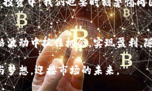   数字货币尾盘涨幅：探寻市场趋势与投资机遇 / 
 guanjianci 数字货币,投资,市场趋势,尾盘涨幅 /guanjianci 

引言
近年来，数字货币的浪潮如潮水般席卷而来，吸引了越来越多的投资者目光。尤其是在交易尾盘时，数字货币的涨幅往往成为众多投资者关注的焦点。就像古话说的，“一日之计在于晨”，数字货币交易的成果也往往在这尾声时刻显现，投资者们都急于捕捉那一抹属于自己的盈利机会。

数字货币市场的现状
随着区块链技术的不断发展，数字货币市场逐渐成熟，吸引了大量的投资者。根据最新的数据显示，全球范围内的数字货币市场价值已经达到数万亿，其中比特币、以太坊等主流数字货币的交易量占据了绝大部分。而在这个瞬息万变的市场中，尾盘的涨幅常常成为左右投资者决策的重要因素。

尾盘涨幅的意义
尾盘涨幅，顾名思义，就是在市场交易结束前的最后一段时间内，数字货币价格的涨幅情况。这一数据不仅能够反映出市场的短期趋势，更能映射出投资者的情绪。例如，当大多数项目在尾盘时出现上涨，往往意味着市场参与者的信心恢复，趋势向好，反之则显示市场恐慌，加上“牛市不悔，熊市不怨”的心理因素，许多投资者在此时会果断做出买入或卖出的决定。

影响尾盘涨幅的因素
尾盘涨幅受诸多因素影响，投资者在分析时需要综合考虑市场的各个维度。首先，市场的消息面影响是至关重要的。与传统金融市场相似，数字货币市场也会受到政策、技术革新等多方面因素的影响。比如，某国政府发布了支持数字货币的政策，往往能够在短时间内刺激市场的上涨。
其次，技术分析也是不可忽视的因素。许多数字货币交易者使用各种技术指标，试图通过形态和走势来预测市场的变化。例如，突破某个技术形态时，投资者们往往会产生跟风心理，从而影响尾盘涨幅。

如何把握尾盘涨幅
投资者想要成功把握尾盘涨幅的机会，首先需要了解市场的基本面，包括各种数字货币的技术背景、市场动态及参与者心理。其次，及时跟踪市场的新闻，了解可能影响数字货币价格波动的重大事件。最后，建立适合自己的交易策略也至关重要。投资如同一场马拉松，大家都希望在起跑线上就能占得先机，而尾盘则是体现成果的终点线。

案例分析：典型的尾盘涨幅与策略
以某热门数字货币为例，假设该币在交易日的前半小时，价格一直低迷，但在接近尾盘的时刻，受利好消息影响价格迅速攀升。许多投资者在此时鉴于“买在低位，卖在高位”的策略，果断进入市场，而在尾盘价格大幅上涨后，纷纷实现收益。正如“水至清则无鱼”，市场在多种因素的影响下，总能找到适合自己的生机。

尾盘操作中的风险与挑战
尽管尾盘涨幅吸引了许多投资者参与，但伴随而来的也是各种风险。首先，市场的不确定性使得投资者需要做好心理准备，随时面临亏损的可能。比如，在某一轮价格快速上升后，出现的“价格泡沫”现象，投资者在进入市场时常常没能预见到。
其次，市场情绪的波动也是风险之一。当市场上过多的投资者产生恐慌情绪时，尾盘反而可能出现抛售，导致价格下滑。老话说得好，“防火防盗防闺蜜”，同样在数字货币投资中，我们也要时刻警惕周围可能影响我们决策的信息，以免落入亏损的陷阱。

结论
数字货币的尾盘涨幅不仅反映了市场的短期趋势，也表明了投资者的心理状态。在这个瞬息万变的市场中，投资者需要把握市场信息、认真分析和评估，才能在尾盘价格波动中抓住机会，实现盈利。随着市场的不断发展，尾盘涨幅的研究将愈发重要，成为投资者决策过程中的重要环节，希望未来的日子里，大家都能“谋定而后动”，为自己的投资之路铺好稳健的基石。

在数字货币市场中，了解尾盘涨幅、掌握市场动态不仅是一种技巧，更是一种智慧的体现。愿每位投资者都能在尾盘的如彩虹般的绚烂中，抓住属于自己的那一份希望与梦想，迎接市场的未来。