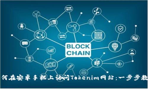 如何在安卓手机上访问Tokenim网站：一步步教程