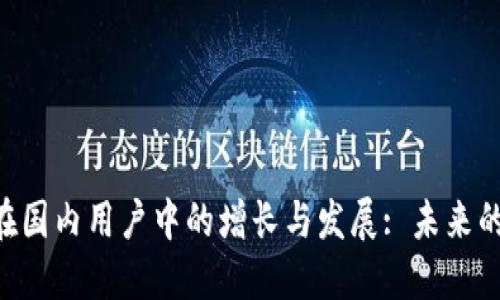 Tokenim在国内用户中的增长与发展: 未来的投资机会