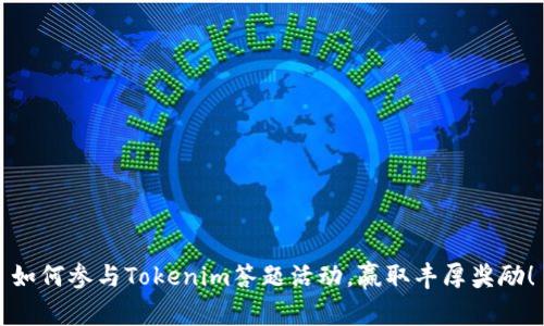 如何参与Tokenim答题活动，赢取丰厚奖励！