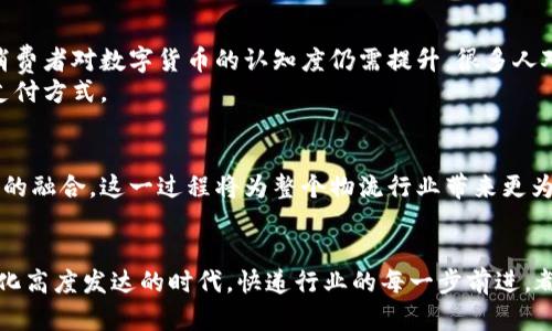   快递行业如何推动数字货币的快速发展？ / 
 guanjianci 快递,数字货币,物流技术,金融科技 /guanjianci 

引言：数字货币与快递行业的交融
在当今这个数字化迅猛发展的时代，快递行业正逐步与数字货币产生了不解之缘，成为了推动数字货币普及的重要力量。正如古语所说：“一日之计在于晨”，而在这个数字化的早晨，快递服务的迅速变化，也为数字货币的崛起提供了契机。本文将通过多角度来探讨快递行业如何助力数字货币的发展，并分析其中的挑战与机遇。

快递行业的数字化转型
近年来，随着电商的爆炸式增长，快递行业也在快速进行数字化转型。传统的快递流程发生了根本性变化，从包裹的揽收、运输到最终的送达，都开始依赖于物联网、大数据等技术。这一转型不仅提升了效率，还为数字货币的应用提供了肥沃的土壤。就像俗话说的：“千里之行，始于足下”，快递行业的数字化正是推动数字货币前行的第一步。

数字货币的支付便捷性
数字货币为快递行业带来了支付上的巨大便利。过去，消费者在使用快递服务时，往往需要通过传统银行账户进行支付。这一过程繁琐，容易出现各种问题，如转账延迟、手续费等。而数字货币的出现，改变了这一切。通过数字钱包，消费者可以实现即时支付，省去了许多麻烦。快递公司也能够更快收到款项，这简直是双赢的局面！“有钱就能使鬼推磨”，这句话在这种情况下可谓是再合适不过。

降低跨境贸易的成本
随着全球化进程的加快，跨境电商也日益繁荣。快递行业在这一过程中起到了重要的桥梁作用。而数字货币的兴起，又给跨境贸易带来了新的机遇。通过使用数字货币进行支付，商家和消费者能够有效降低交易成本，避开高额的银行手续费和汇率损失。这时，快递行业便成了“数字货币的运输者”，为全球范围内的货物流通助力。

安全性与透明度的提升
在快递行业中，包裹丢失、损坏等事件时有发生。以往的物流系统通常缺乏透明性，消费者对快递公司的信任度也因此受到影响。而数字货币的应用，可以通过区块链技术提升交易的安全性和透明度。每一笔交易都被记录在链上，无法篡改。这就像民间俗语所说的：“有目共睹”，消费者能够清晰看到自己的每一笔资金流动，增强了对快递服务的信任。

数字货币对快递企业的转型影响
快递公司也在积极探索数字货币的应用，通过引入数字币支付、投资区块链技术改进物流管理等手段进行转型。这种转型不仅是技术升级，更是一种业务模式的创新。就像“花开堪折直须折”，企业抓住数字货币的机遇，才能在激烈的市场竞争中占得先机。

面临的挑战与解决方案
尽管数字货币为快递行业带来了诸多优势，但在推进过程中也面临不少挑战。首先是监管政策的不确定性，各国对数字货币的监管态度不一，快递企业需要在法律框架内灵活应对。此外，消费者对数字货币的认知度仍需提升，很多人对数字货币持谨慎态度，如何提高消费者的接受度，是行业需要认真思考的问题。
为了解决上述问题，快递企业可以积极与相关部门沟通，推动数字货币的合规性。同时，加强对消费者的教育宣传，将数字货币的优势与便利性充分展示，让他们能够愿意接受这种新兴的支付方式。

未来展望：快递行业与数字货币的美好前景
快递行业与数字货币的结合，既是时代发展的必然趋势，也是满足市场需求的有效途径。随着技术的发展和消费者接受度的提升，我们有理由相信，未来快递行业将进一步加深与数字货币的融合。这一过程将为整个物流行业带来更为高效、透明的服务体验。不禁让人想起古人所言：“福无重至，祸不单行”，快递行业需珍惜这样的契机，把握数字货币带来的红利。

总结：数字化时代的新机遇
综上所述，快递行业推动数字货币的发展，正是时代潮流的一部分。无论是提升支付便捷性，降低交易成本，还是提高透明度与安全性，都是当今市场对快递服务提出的新要求。在这个信息化高度发达的时代，快递行业的每一步前进，都是在为我们的生活增添便利。而数字货币的应用，则是同行中激励发展的动力。就如同一句谚语所讲：“众人拾柴火焰高”，快递与数字货币的携手，必将为我们带来更加便捷与安全的未来。