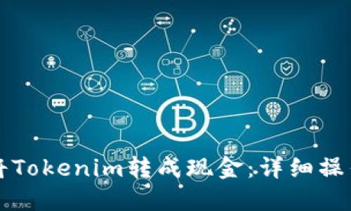 如何将Tokenim转成现金：详细操作指南