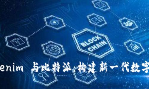 探索 Tokenim 与比特派：构建新一代数字资产生态