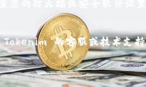 如果您无法连接到 Tokenim，您可以尝试以下几种解决办法：

### 1. 检查网络连接
首先，确保您的设备连接到互联网。您可以尝试访问其他网站以确认网络是否正常工作。

### 2. 检查 Tokenim 服务器状态
有时候，问题可能出在 Tokenim 的服务器上。您可以访问官方社交媒体账号或相关论坛查看是否有其他用户报告相同的问题。

### 3. 清除浏览器缓存
有时，浏览器缓存会导致连接问题。尝试清除您的浏览器缓存和Cookie，并重新加载页面。

### 4. 切换浏览器或设备
尝试使用不同的浏览器或设备.login，这有时可以解决兼容性问题。

### 5. 禁用 VPN 或代理
如果您使用 VPN 或代理服务，尝试暂时禁用它们，因为这可能会影响您的连接。

### 6. 更新浏览器
确保您的浏览器是最新的。有时，旧版浏览器可能与新的网站不兼容。

### 7. 检查安全软件设置
有些安全软件可能会误阻止某些网站的连接。检查您的防火墙或安全软件设置，确保 Tokenim 没有被标记为不安全的网站。

### 8. 联系技术支持
如果上述步骤都无法解决您的问题，您可以联系 Tokenim 的客服或技术支持，详细描述您的问题，以便获得专业帮助。

希望这些步骤能帮助您顺利连接 Tokenim！