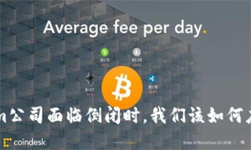 当Tokenim公司面临倒闭时，我们该如何应对与选择