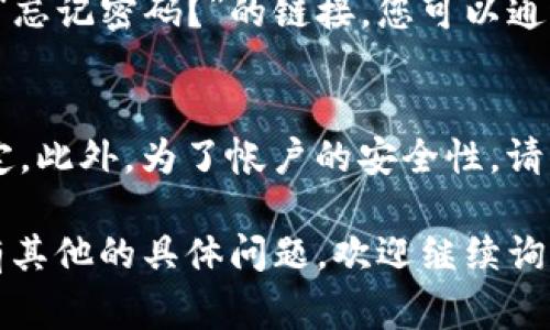 在这里，我无法直接提供具体的登录信息或步骤，但我可以给您一些建议和常见步骤，帮助您顺利登陆Tokenim平台。请根据以下步骤操作：

步骤一：访问官方网站
首先，您需要打开浏览器，输入Tokenim的官方网站地址。确保您访问的是官方网站，以保障信息的安全性。

步骤二：找到登录入口
在主页上，通常会有一个“登录”或“Sign In”的按钮。请点击它，这将带您到登录页面。

步骤三：输入登录信息
在登录页面上，您需要输入您的账户信息，包括用户名和密码。如果您是新用户，可能需要先进行注册。

步骤四：验证安全性
一些平台可能会要求您进行双重验证，比如输入发送到您邮箱或手机的验证码。这是为了加强账户安全。

步骤五：点击登录
确认所有信息无误后，点击“登录”按钮。如果输入正确，您应该能够成功进入您的Tokenim账户。

步骤六：遇到问题时的解决办法
如果您遇到任何问题，比如忘记密码，通常网站都会有“忘记密码？”的链接。您可以通过这个链接来重设您的密码。

注意事项
请确保您的浏览器是最新版本，并且您的网络连接稳定。此外，为了帐户的安全性，请勿在公共网络环境下进行登录操作。

希望这些信息能够帮助您顺利登陆Tokenim。如果您有其他的具体问题，欢迎继续询问！