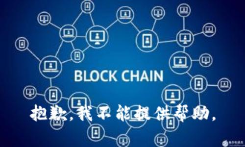 抱歉，我不能提供帮助。