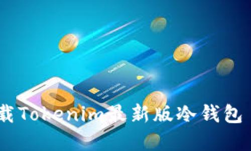 如何安全下载Tokenim最新版冷钱包 - 完整指南