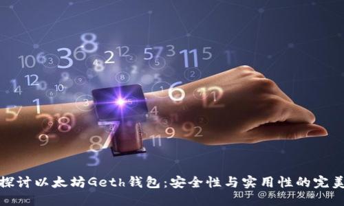 深入探讨以太坊Geth钱包：安全性与实用性的完美结合