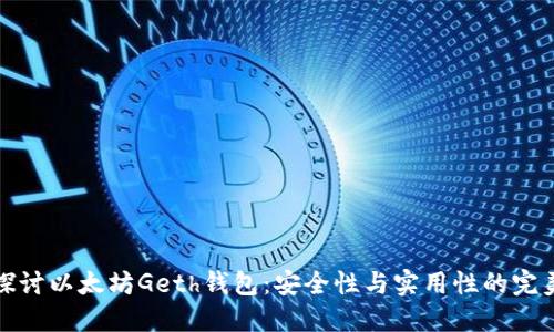 深入探讨以太坊Geth钱包：安全性与实用性的完美结合