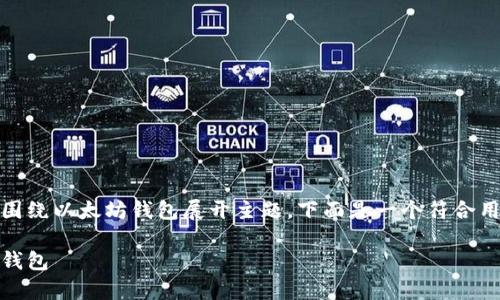 当然可以提到以太坊钱包。如果你希望围绕以太坊钱包展开主题，下面是一个符合用户搜索并支持  的优秀和关键词示例：

全面解析：如何安全创建和使用以太坊钱包