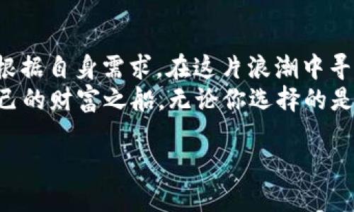   数字货币与银行理财：新金融时代的碰撞与融合 / 
 guanjianci 数字货币,银行理财,金融投资,科技创新 /guanjianci 

引言：金融世界的变革趋势
在这个快速变化的时代，金融领域正在经历一场前所未有的变革，尤其是数字货币的兴起对传统银行理财模式产生了深远的影响。从比特币到以太坊，再到各种稳定币，数字货币逐渐走入公众视野，成为了投资者关注的焦点。
在中国，随着科技的迅猛发展，越来越多的人开始关注数字货币，仿佛这是一条通往未来的“快车道”。而传统银行理财，从久负盛名的国有大行到近年来崛起的互联网银行，也在不断创新，力求适应市场变化。正如古人所说：“天行健，君子以自强不息”，面对挑战，银行也必须不断进化。

数字货币的魅力：高风险与高收益
数字货币，以其去中心化、技术透明及潜在的高收益吸引了无数投资者。许多人对数字货币的投资态度就像是“打虎亲兄弟，上阵父子兵”，虽然风险巨大，但面对高收益的诱惑，很多人不禁心动。
确实，数字货币市场波动性极大，价格瞬息万变。举个例子，某次比特币一夜之间从30000美元涨到60000美元，随后又迅速回落，令人高兴又痛苦。而对于普通投资者来说，在这样的市场中找到一条稳妥的投资路径，就像是在大海中找寻一颗珍珠，既需要运气也需要技巧。
然而，风险与收益并存，投资者在进入数字货币领域之前，首先要清楚“自家算盘”的底线，切忌盲目跟风。

银行理财的传统与创新
相较于数字货币的波动，传统的银行理财产品通常较为稳健。许多人习惯于将闲置资金存入银行，享受票息收益。“儿子，你得学会理财，钱不能放在口袋里吃”，这是许多家庭对孩子的教诲，而银行理财产品正是他们的一种选择。
银行推出的理财产品覆盖面广，从普通的定期存款到结构性存款、基金理财等，门槛各异，百花齐放。近年来，随着“互联网 ”的兴起，网贷、基金等创新型理财模式也层出不穷，让投资者可选择的空间大大拓展。
然而，银行理财产品也并非一帆风顺，其利率往往受到市场波动的影响。有时收益较低的理财产品甚至被质疑为“睡觉钱”，投资者也在不断寻找更新型、高收益的理财选项。

两者之间的碰撞与融合
数字货币与银行理财之间究竟是敌是友？这正如王者与巨人之间的较量。越来越多的银行开始涉入数字货币业务，一些前沿银行甚至推出了数字货币投资产品，力求在新兴领域占得一席之地。
例如，一些银行利用区块链技术提升交易的安全性与透明度，甚至推出基于数字货币的理财产品，吸引年轻的投资者群体。“一家之言”，也只有切合市场需求，才能赢得客户的青睐。

投资者的选择：风险与收益的权衡
在数字货币与银行理财之间，投资者该如何选择呢？首先，投资者需要明确自己的风险承受能力。如果你是个追求高风险高收益的“冒险家”，那么数字货币无疑会是你的首选；而如果你更倾向于稳健的投资模式，可以选择适合自己的银行理财产品。
其次，投资者还需根据自己的经济状况，合理分配资产。例如，“宁可十次怕输，不可一次全输”，可以将一部分资金投入数字货币，另一部分则用于银行理财实现资产的稳健增值。

结语：拥抱未来金融生态
总体来看，数字货币与银行理财的关系并非简单的相互排斥，而是可以相辅相成。未来的金融生态将更加丰富多彩，投资者可根据自身需求，在这片浪潮中寻找属于自己的财富机遇。
最终，“一日之计在于晨”，投资者应在清晨的阳光下，细致调研，谨慎决策，不断学习、不断调整，才能在变革的浪潮中把握住自己的财富之船。无论你选择的是数字货币还是银行理财，都祝愿每位投资者在未来的金融旅途中，乘风破浪，勇往直前。

以上是关于数字货币与银行理财的探讨。若要进一步扩展或详细阐述某些特定方面，请告知我！