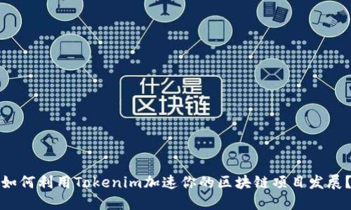 如何利用Tokenim加速你的区块链项目发展？