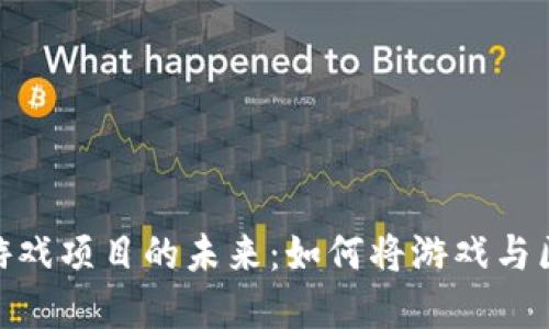 探索韩国数字货币游戏项目的未来：如何将游戏与区块链技术完美结合