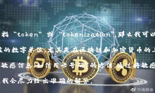 Tokenim 可能是一个拼写错误或者特定上下文中的术语。如果你是指 