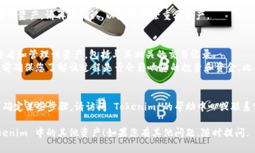 要删除 Tokenim 中的其他资产，您可以按照以下步骤进行操作。请注意，具体步骤可能会因应用版本或更新而有所不同。

### 步骤 1: 登录 Tokenim 账户
首先，您需要访问 Tokenim 的官方网站或打开应用程序，并使用您的账户信息登录。

### 步骤 2: 访问资产管理页面
登录后，找到资产或钱包管理的相关页面。这通常可以在主导航菜单中找到，可能标记为“资产”、“钱包”或“账户”。

### 步骤 3: 查找要删除的资产
在资产管理页面中，您会看到您所有的资产列表。查看并找到您希望删除的其他类型的资产。

### 步骤 4: 删除资产
- **选择资产**: 点击您想要删除的资产旁边的选项，通常会有一个“管理”或“操作”按钮。
- **删除操作**: 在弹出的菜单中选择“删除”或“移除”。有时候，您可能会被提示确认删除，请确保您确实想要删除该资产。

### 步骤 5: 确认删除
在确认删除的提示框中，确认您希望删除该资产。请再次确认，以免误删除重要资产。

### 注意事项
- **影响**: 删除资产后，您将无法再查看和管理该资产，包括与其相关的交易记录。
- **退款与损失**: 在删除某些资产之前确保您了解该过程是否会影响您的投资和资金。此外，一旦删除，您可能无法恢复这些资产。

### 其他问题
如果您在删除过程中遇到任何问题或不确定某些步骤，请访问 Tokenim 的帮助中心或联系客服以获取支持。

希望这些步骤能够帮助您顺利删除 Tokenim 中的其他资产！如果您有其他问题，随时提问。