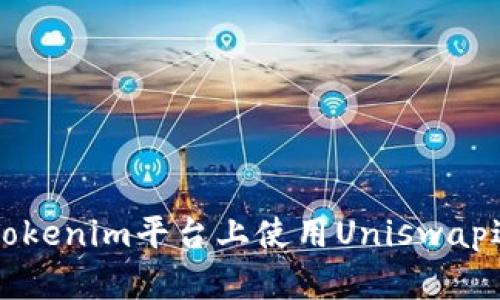如何在Tokenim平台上使用Uniswap进行交易